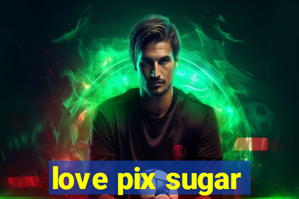 love pix sugar